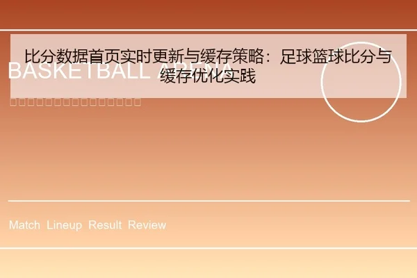 比分数据首页实时更新与缓存策略：足球篮球比分与缓存优化实践